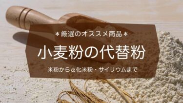 小麦粉の代わりになるオススメ商品【8種類】米粉からサイリウムまで